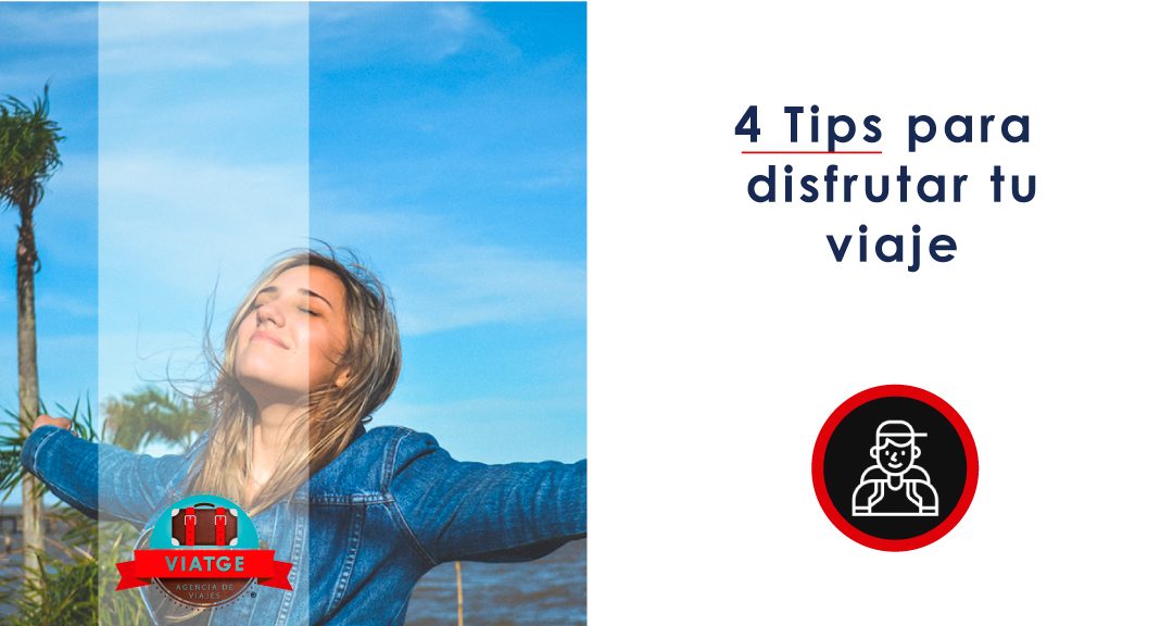 4 Tips para disfrutar tu viaje