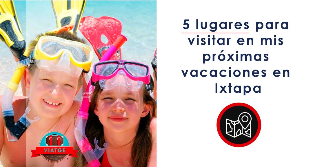 5 lugares para visitar en mis proximas vacaciones en Ixtapa