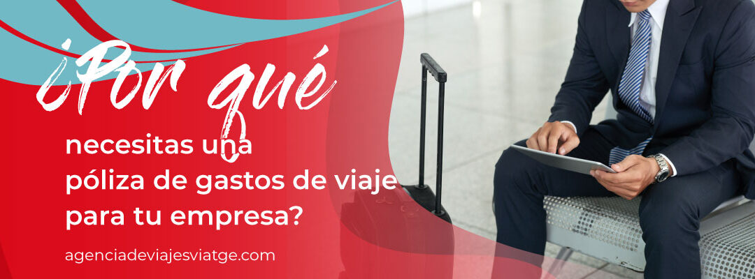 ¿Por qué necesitas una póliza de gastos de viaje para tu empresa?