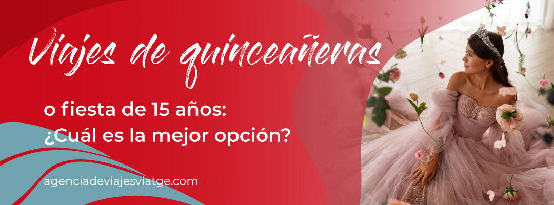 Viajes de quinceaneras o fiesta cual es la mejor opcion